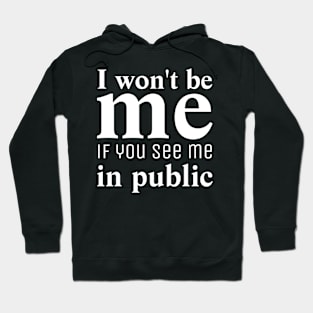 I Won't Be Me If You See Me In Public Hoodie